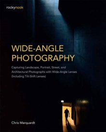 Wide-Angle Photography : Capturing Landscape, Portrait, Street, and Architectural Photographs with Wide-Angle Lenses Including Tilt-Shift Lenses, Paperback / softback Book Wide-Angle Photography : Capturing Landscape, Portrait, Street, and Architectural Photographs with Wide-Angle Lenses Including Tilt-Shift Lenses, Paperback / softback Book