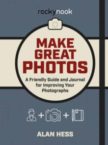 Make Great Photos : A Friendly Guide and Journal for Improving Your Photographs, Paperback / softback Book Make Great Photos : A Friendly Guide and Journal for Improving Your Photographs, Paperback / softback Book