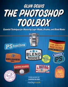 The Photoshop Toolbox : Essential Techniques for Mastering Layer Masks, Brushes, and Blend Modes