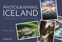 Photographing Iceland : An Insider's Guide to the Most Iconic Locations