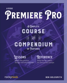 Adobe Premiere Pro : A Complete Course and Compendium of Features