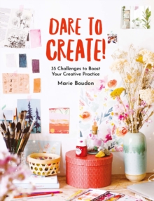 Dare to Create! : 35 Challenges to Boost Your Creative Practice