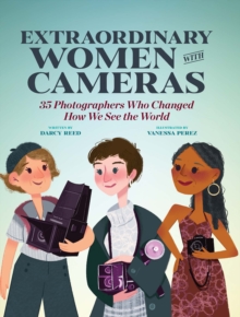 Extraordinary Women with Cameras : 35 Photographers Who Changed How We See the World