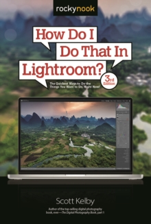 How Do I Do That In Lightroom? : The Quickest Ways to Do the Things You Want to Do, Right Now! (3rd Edition)