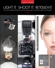 Light It, Shoot It, Retouch It (2nd Edition) : Learn Step by Step How to Go from Empty Studio to Finished Image