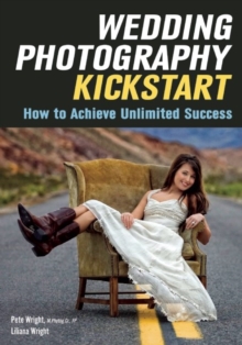 Wedding Photography Kickstart : How to Achieve Unlimited Success, Paperback / softback Book Wedding Photography Kickstart : How to Achieve Unlimited Success, Paperback / softback Book