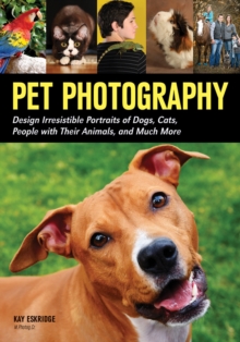 Pet Photography : Design Irresistable Portraits of Dogs, Cats, People With Their Animals and Much More, Paperback / softback Book Pet Photography : Design Irresistable Portraits of Dogs, Cats, People With Their Animals and Much More, Paperback / softback Book