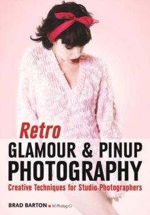 Retro Glamour And Pinup Photography : Creative Techniques for Studio Photographers, Paperback / softback Book Retro Glamour And Pinup Photography : Creative Techniques for Studio Photographers, Paperback / softback Book