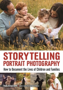 Storytelling Portrait Photography : How to Document the Lives of Children and Families, Paperback / softback Book Storytelling Portrait Photography : How to Document the Lives of Children and Families, Paperback / softback Book