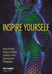 Inspire Yourself : Using Personal Projects to Inspire Creativity in Your Commissioned Photography, Paperback / softback Book Inspire Yourself : Using Personal Projects to Inspire Creativity in Your Commissioned Photography, Paperback / softback Book