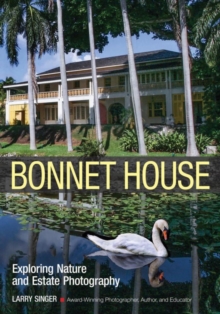 Bonnet House: Thirty-five Acres Of Art: Create Great Nature By Maximizing The Artistic Potential Of A Single Location, Paperback / softback Book Bonnet House: Thirty-five Acres Of Art: Create Great Nature By Maximizing The Artistic Potential Of A Single Location, Paperback / softback Book