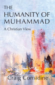 The Humanity of Muhammad : A Christian View