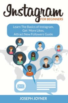 Instagram For Beginners : Learn The Basics of Instagram, Get More Likes, Attract New Followers Guide