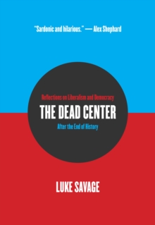 The Dead Center : Reflections on Liberalism and Democracy After the End of History