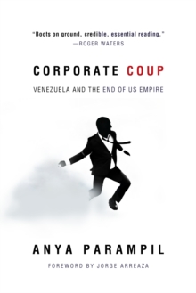 Corporate Coup : The Failed Attempt to Overthrow Venezuela Democracy