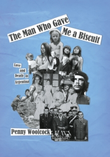 The Man Who Gave Me A Biscuit : Love and Death in Argentina