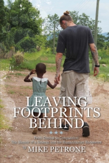 Leaving Footprints Behind: From Combat to Compassion : The Memoir of a Veteran and his Humanitarian Endeavors, Paperback / softback Book Leaving Footprints Behind: From Combat to Compassion : The Memoir of a Veteran and his Humanitarian Endeavors, Paperback / softback Book