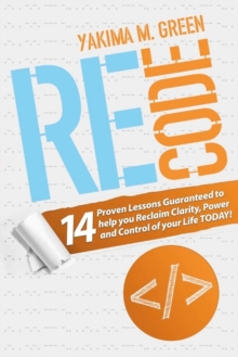 ReCode : 14 Proven Lessons Guaranteed to help you Reclaim Clarity, Power and Control, Paperback / softback Book ReCode : 14 Proven Lessons Guaranteed to help you Reclaim Clarity, Power and Control, Paperback / softback Book