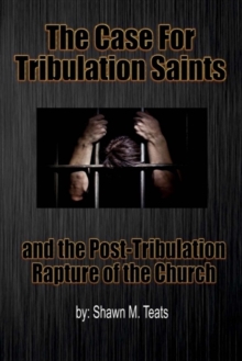 The Case For Tribulation Saints : and the Post-Tribulation Rapture of the Church, Paperback / softback Book The Case For Tribulation Saints : and the Post-Tribulation Rapture of the Church, Paperback / softback Book