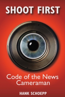 Shoot First : Code of the News Cameraman, Paperback / softback Book Shoot First : Code of the News Cameraman, Paperback / softback Book