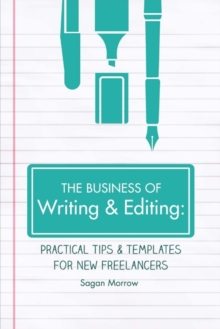 The Business of Writing & Editing : Practical Tips & Templates for New Freelancers, Paperback / softback Book The Business of Writing & Editing : Practical Tips & Templates for New Freelancers, Paperback / softback Book