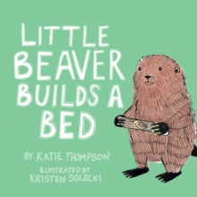 Little Beaver Builds a Bed, Paperback / softback Book Little Beaver Builds a Bed, Paperback / softback Book