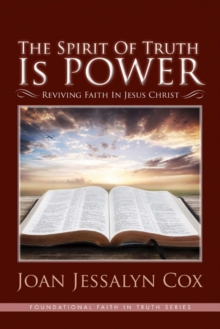 The Spirit of Truth Is Power : Reviving Faith in Jesus Christ, Paperback / softback Book The Spirit of Truth Is Power : Reviving Faith in Jesus Christ, Paperback / softback Book