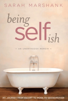 Being Selfish : My Journey from Escort to Monk to Grandmother, Paperback / softback Book Being Selfish : My Journey from Escort to Monk to Grandmother, Paperback / softback Book