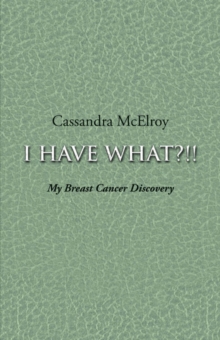 I Have What?!! : My Breast Cancer Discovery, Paperback / softback Book I Have What?!! : My Breast Cancer Discovery, Paperback / softback Book
