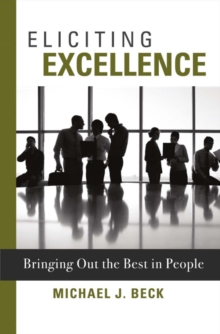Eliciting Excellence : Bringing Out the Best in People, Hardback Book Eliciting Excellence : Bringing Out the Best in People, Hardback Book
