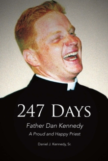 247 Days : Father Dan Kennedy, A Proud and Happy Priest, Paperback / softback Book 247 Days : Father Dan Kennedy, A Proud and Happy Priest, Paperback / softback Book
