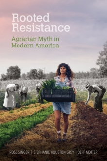 Rooted Resistance : Agrarian Myth in Modern America, Hardback Book Rooted Resistance : Agrarian Myth in Modern America, Hardback Book