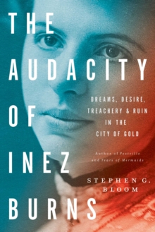 The Audacity of Inez Burns : Dreams, Desire, Treachery & Ruin in the City of Gold