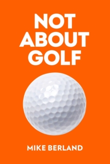 Not About Golf : The Life Changing Joy of Playing The Game