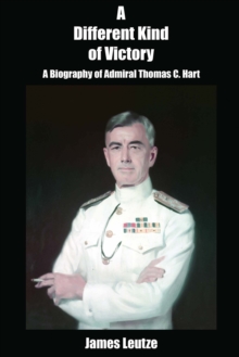 A Different Kind of Victory : A Biography of Admiral Thomas C. Hart