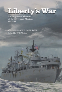 Liberty's War : An Engineer's Memoir of the Merchant Marine, 1942-1945