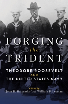 Forging the Trident : Theodore Roosevelt and the United States Navy, EPUB eBook Forging the Trident : Theodore Roosevelt and the United States Navy, EPUB eBook