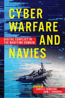 Cyber Warfare and Navies : Digital Conflict in the Maritime Domain