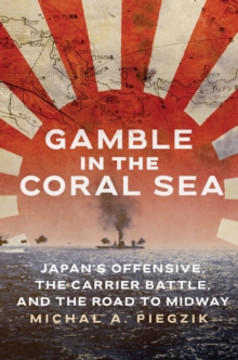Gamble in the Coral Sea : Japan's Offensive, The Carrier Battle, and the Road to Midway