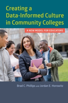 Creating a Data-Informed Culture in Community Colleges : A New Model for Educators, Paperback / softback Book Creating a Data-Informed Culture in Community Colleges : A New Model for Educators, Paperback / softback Book