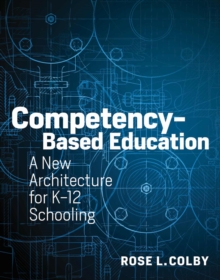 Competency-Based Education : A New Architecture for K-12 Schooling, Paperback / softback Book Competency-Based Education : A New Architecture for K-12 Schooling, Paperback / softback Book