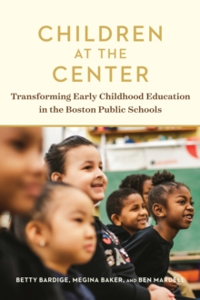 Children at the Center : Transforming Early Childhood Education in the Boston Public Schools