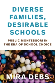 Diverse Families, Desirable Schools : Public Montessori in the Era of School Choice