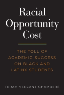 Racial Opportunity Cost : The Toll of Academic Success on Black and Latinx Students