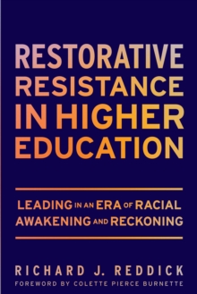 Restorative Resistance in Higher Education : Leading in an Era of Racial Awakening and Reckoning