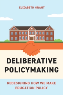 Deliberative Policymaking : Redesigning How We Make Education Policy