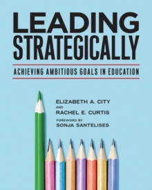 Leading Strategically : Achieving Ambitious Goals in Education