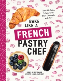 Bake Like a French Pastry Chef - Delectable Cakes, Perfect Tarts, Flaky Croissants, and More, Paperback / softback Book Bake Like a French Pastry Chef - Delectable Cakes, Perfect Tarts, Flaky Croissants, and More, Paperback / softback Book