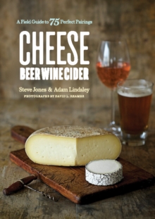 Cheese Beer Wine Cider : A Field Guide to 75 Perfect Pairings