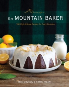 The Mountain Baker : 100 High-Altitude Recipes for Every Occasion